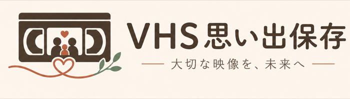 VHS思い出保存 大切な映像を、未来へ